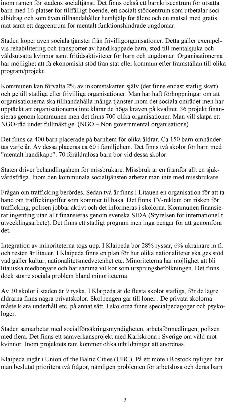 matsal med gratis mat samt ett dagcentrum för mentalt funktionshindrade ungdomar. Staden köper även sociala tjänster från frivilligorganisationer.