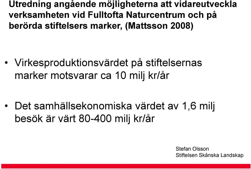 2008) Virkesproduktionsvärdet på stiftelsernas marker motsvarar ca 10