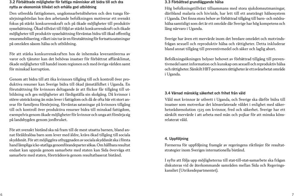 Ökad tillväxt till följd av stärkt konkurrenskraft och ökade möjligheter till produktiv sysselsättning förväntas bidra till ökad offentlig resursmobilisering, vilket i sin tur är en förutsättning för