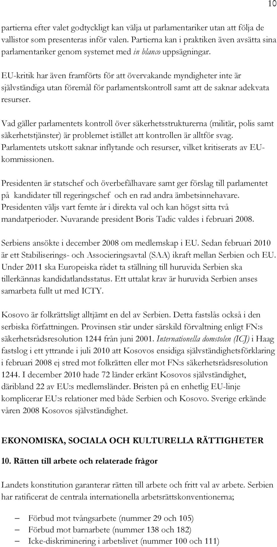 EU-kritik har även framförts för att övervakande myndigheter inte är självständiga utan föremål för parlamentskontroll samt att de saknar adekvata resurser.