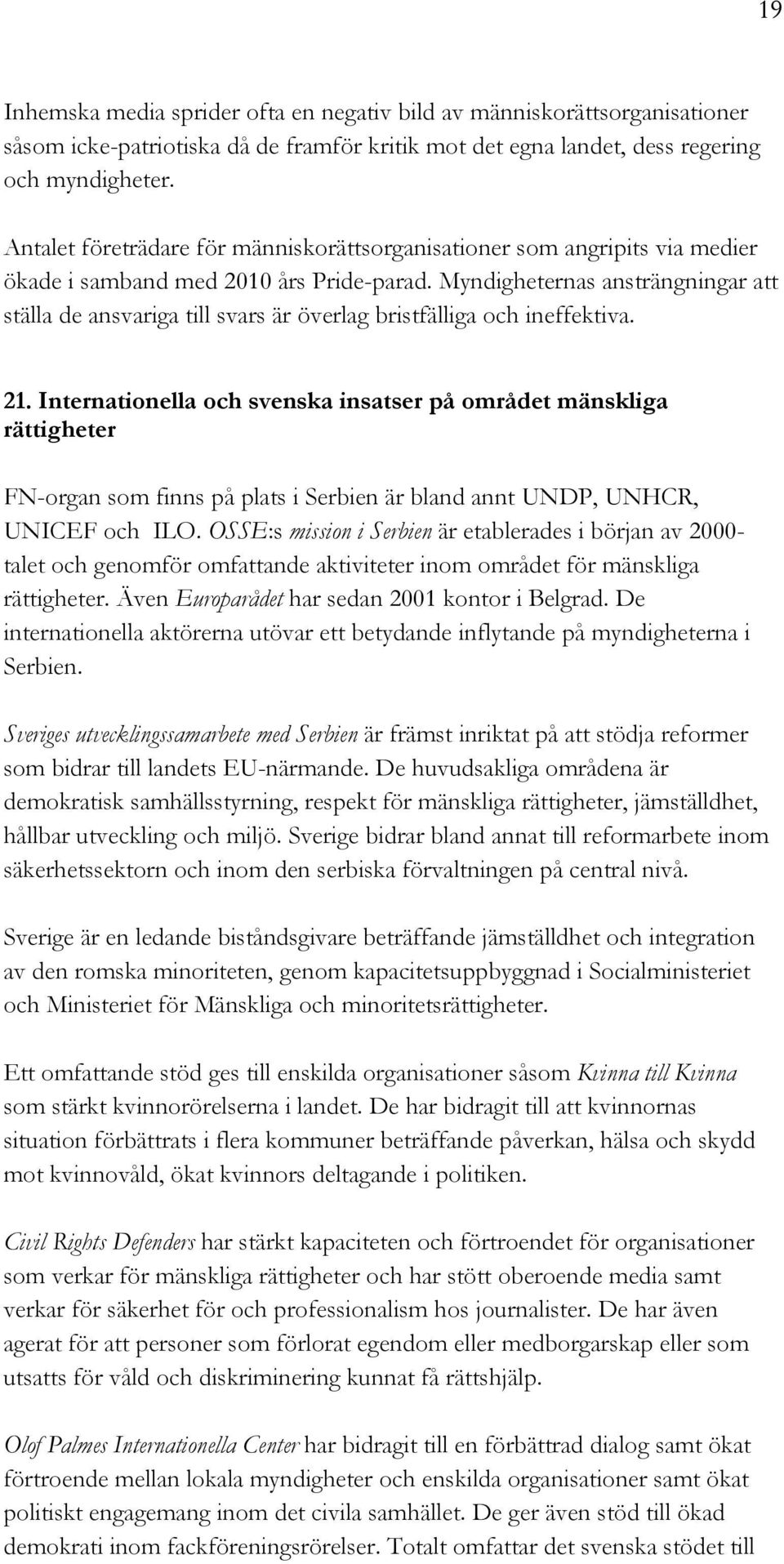 Myndigheternas ansträngningar att ställa de ansvariga till svars är överlag bristfälliga och ineffektiva. 21.