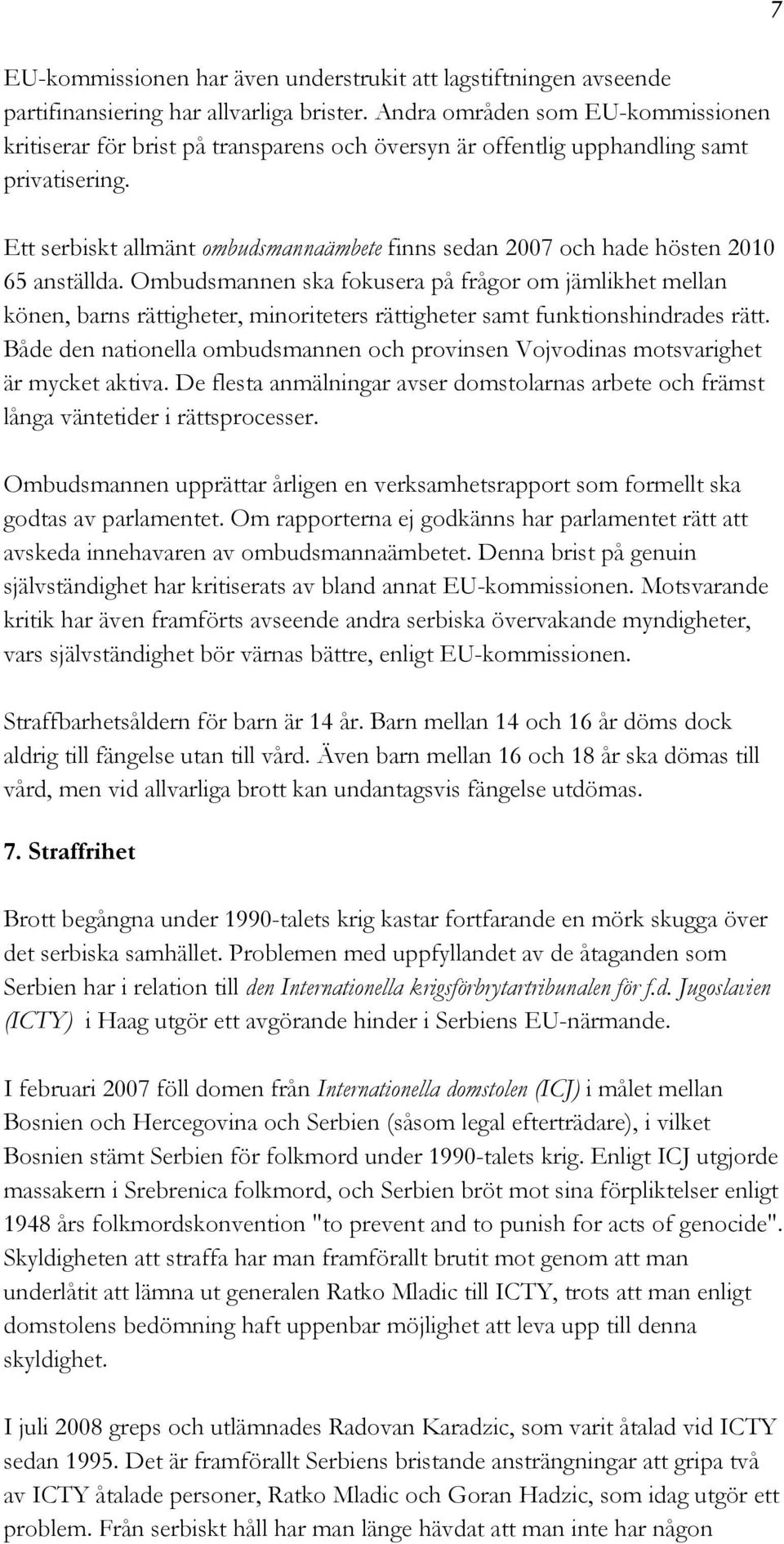 Ett serbiskt allmänt ombudsmannaämbete finns sedan 2007 och hade hösten 2010 65 anställda.