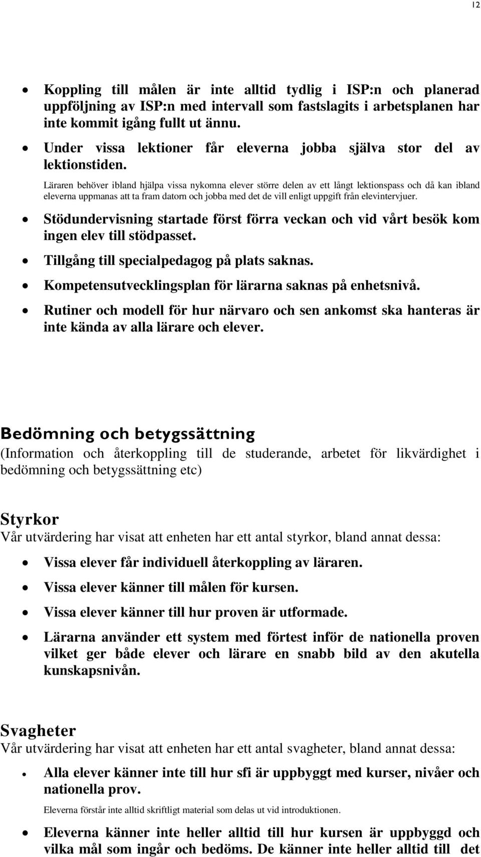 Läraren behöver ibland hjälpa vissa nykomna elever större delen av ett långt lektionspass och då kan ibland eleverna uppmanas att ta fram datorn och jobba med det de vill enligt uppgift från