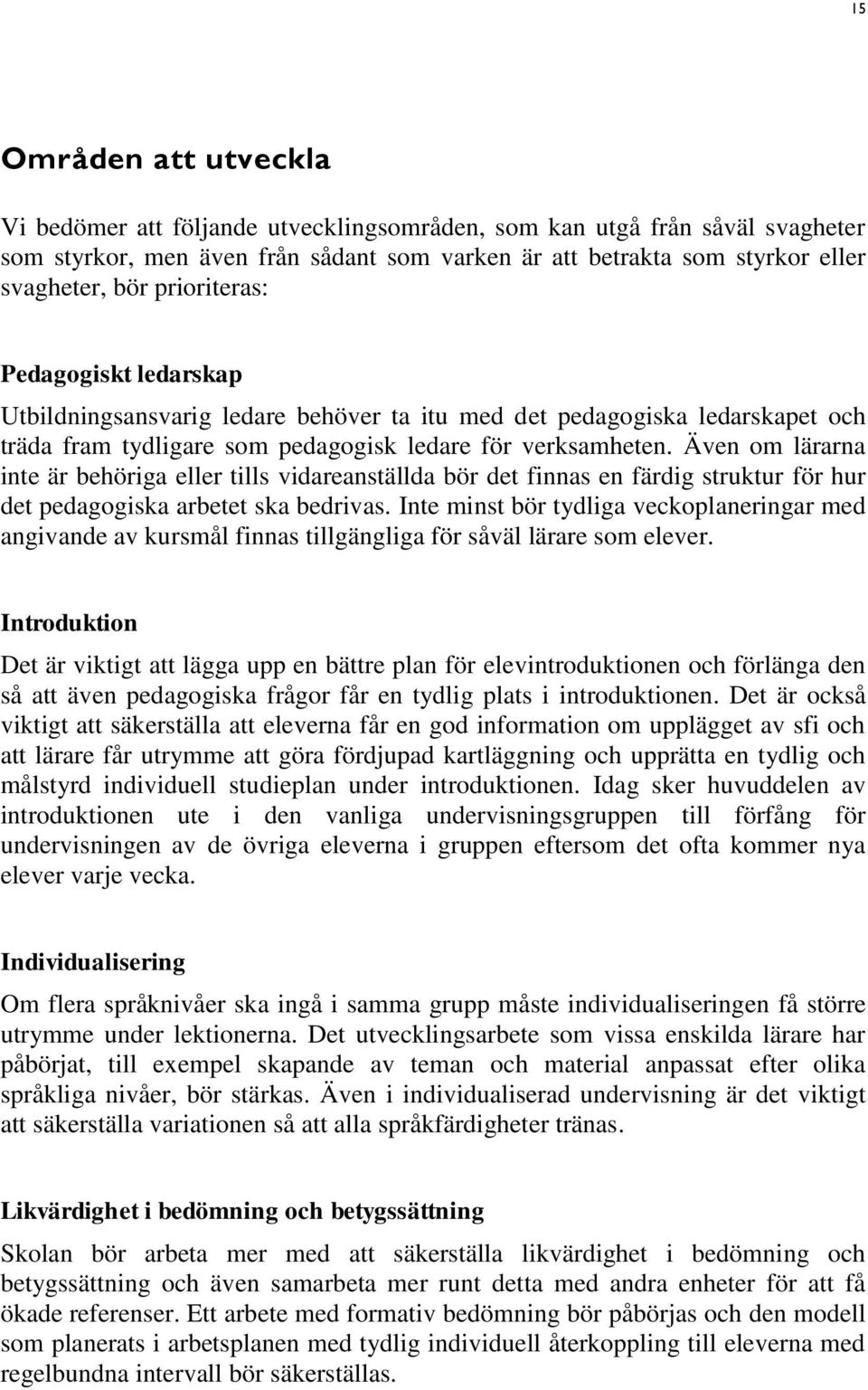 Även om lärarna inte är behöriga eller tills vidareanställda bör det finnas en färdig struktur för hur det pedagogiska arbetet ska bedrivas.