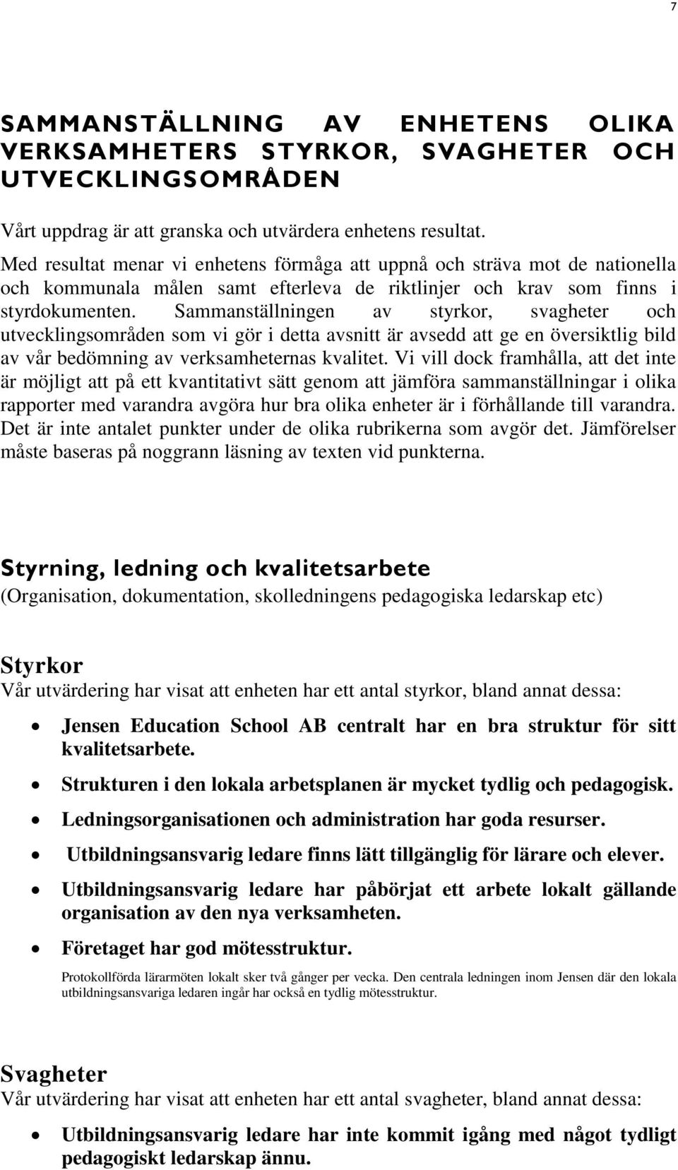 Sammanställningen av styrkor, svagheter och utvecklingsområden som vi gör i detta avsnitt är avsedd att ge en översiktlig bild av vår bedömning av verksamheternas kvalitet.