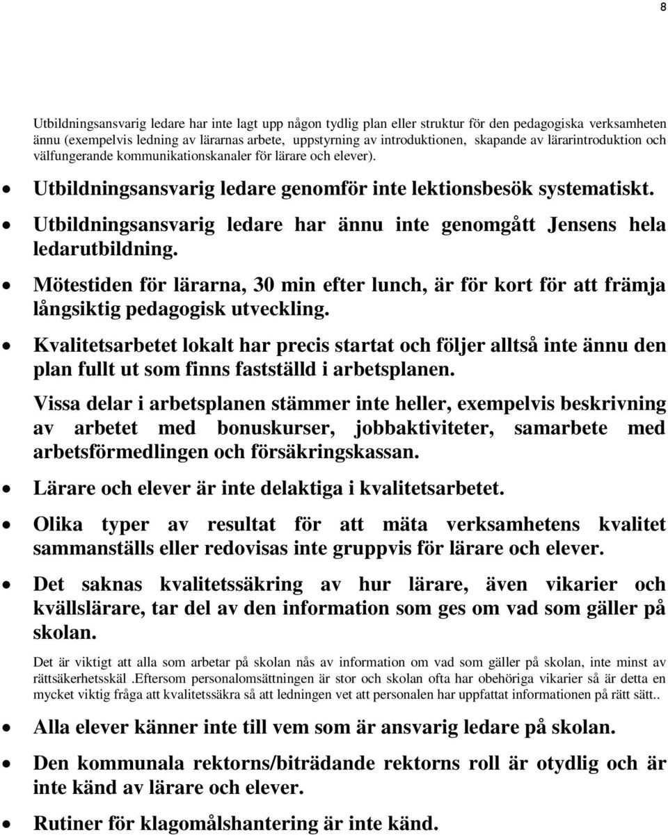 Utbildningsansvarig ledare har ännu inte genomgått Jensens hela ledarutbildning. Mötestiden för lärarna, 30 min efter lunch, är för kort för att främja långsiktig pedagogisk utveckling.