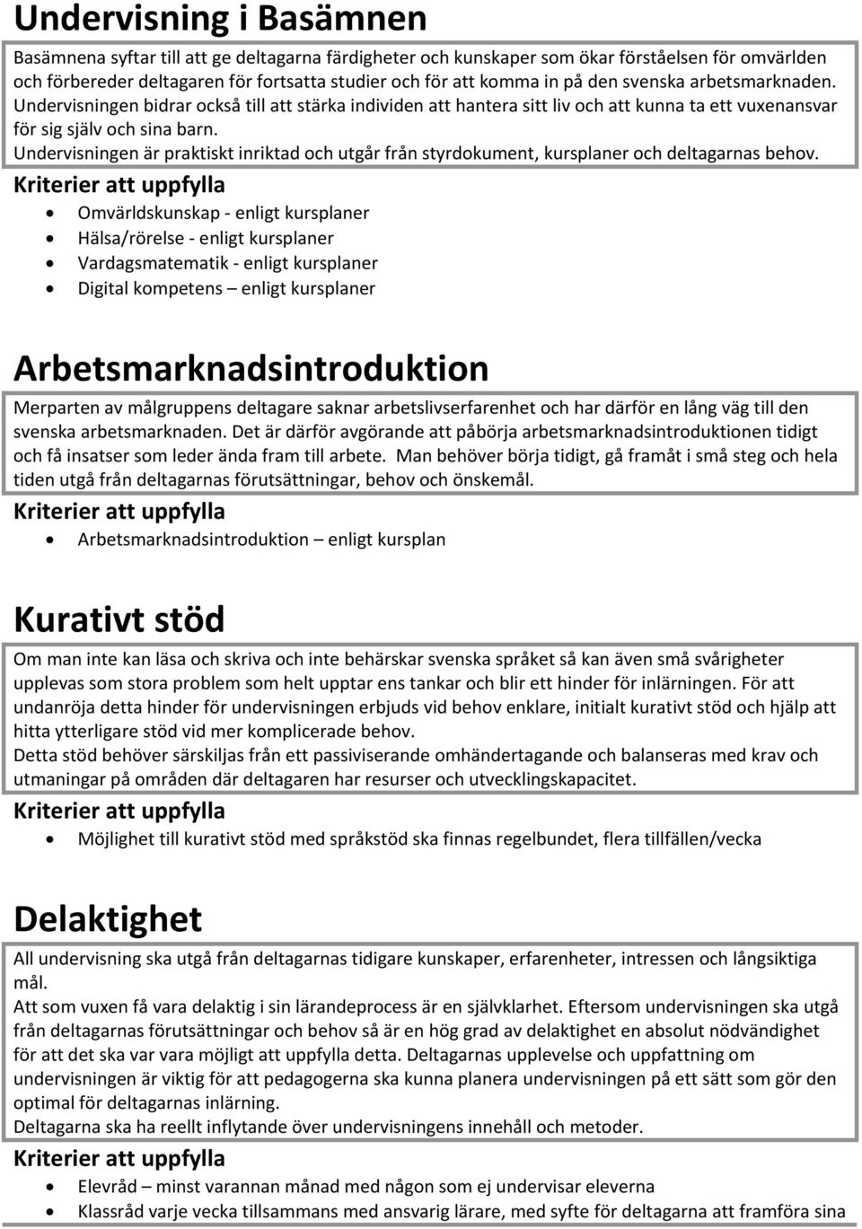 Undervisningen är praktiskt inriktad och utgår från styrdokument, kursplaner och deltagarnas behov.