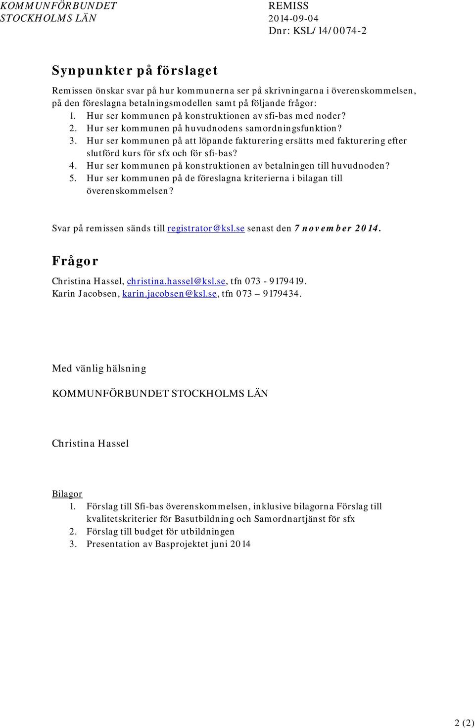 Hur ser kommunen på att löpande fakturering ersätts med fakturering efter slutförd kurs för sfx och för sfi-bas? 4. Hur ser kommunen på konstruktionen av betalningen till huvudnoden? 5.