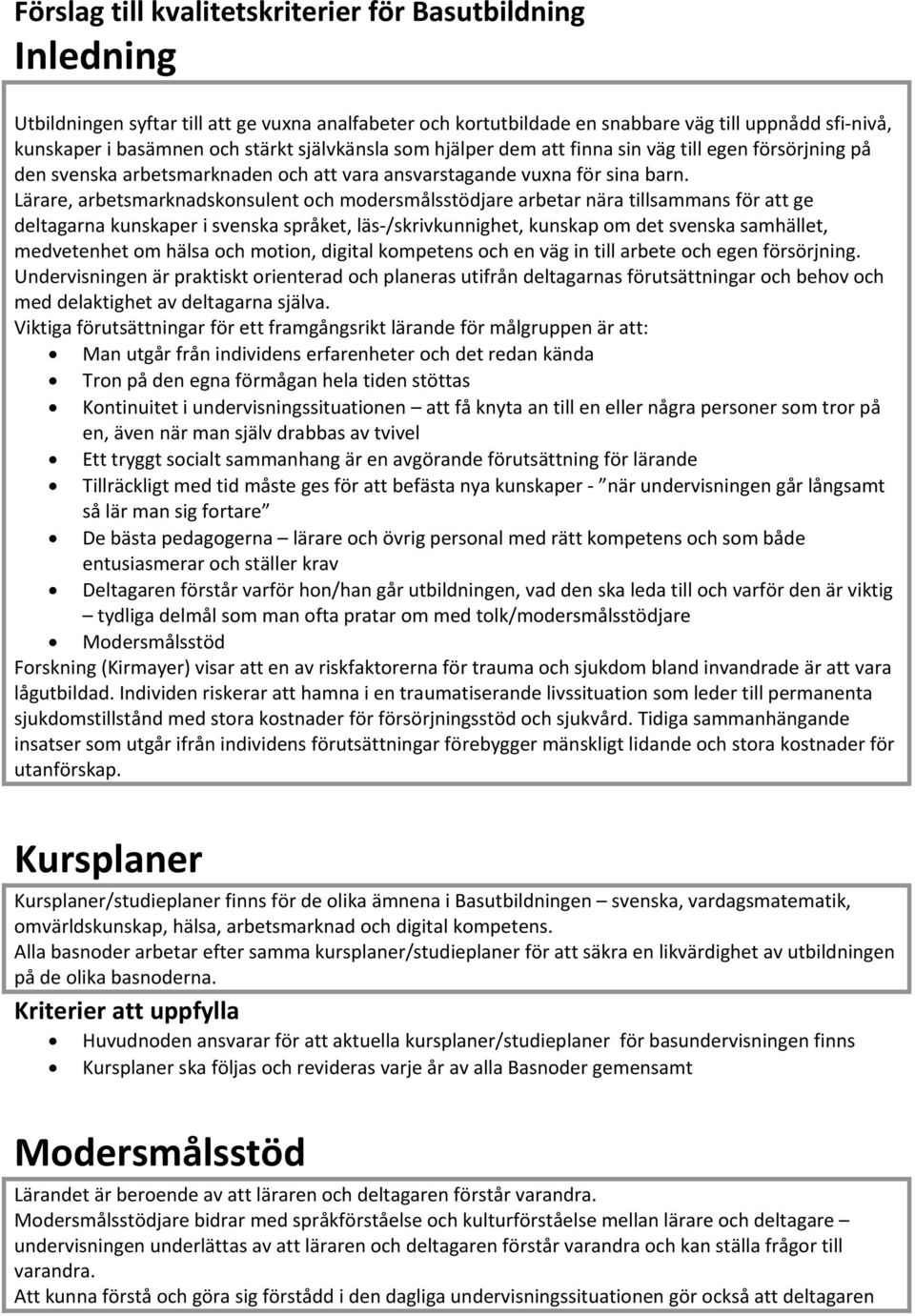 Lärare, arbetsmarknadskonsulent och modersmålsstödjare arbetar nära tillsammans för att ge deltagarna kunskaper i svenska språket, läs /skrivkunnighet, kunskap om det svenska samhället, medvetenhet