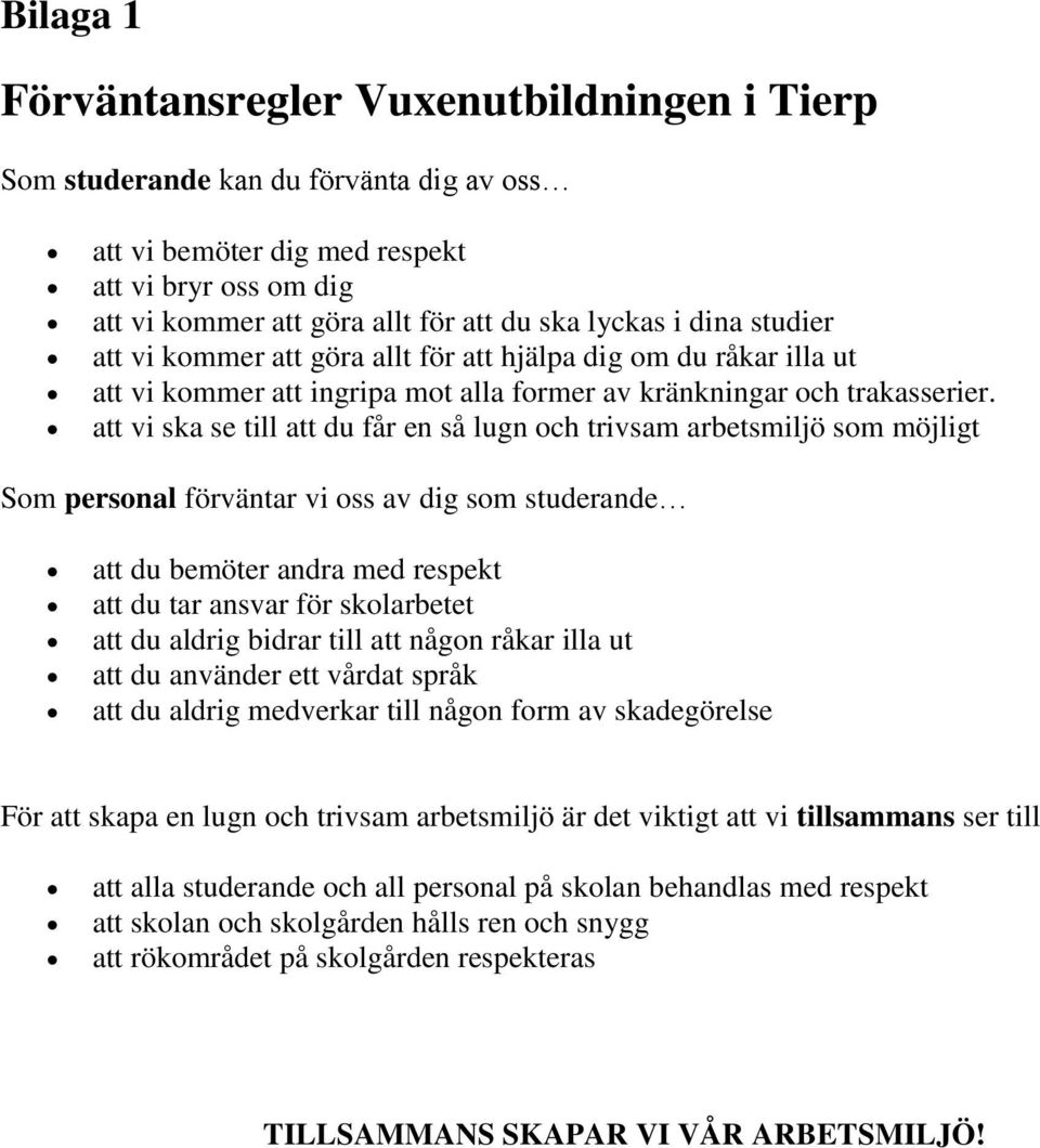 att vi ska se till att du får en så lugn och trivsam arbetsmiljö som möjligt Som personal förväntar vi oss av dig som studerande att du bemöter andra med respekt att du tar ansvar för skolarbetet att