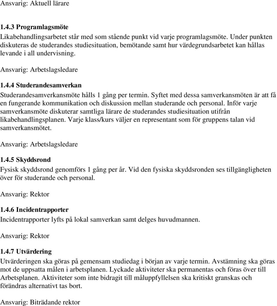 4 Studerandesamverkan Studerandesamverkansmöte hålls 1 gång per termin. Syftet med dessa samverkansmöten är att få en fungerande kommunikation och diskussion mellan studerande och personal.