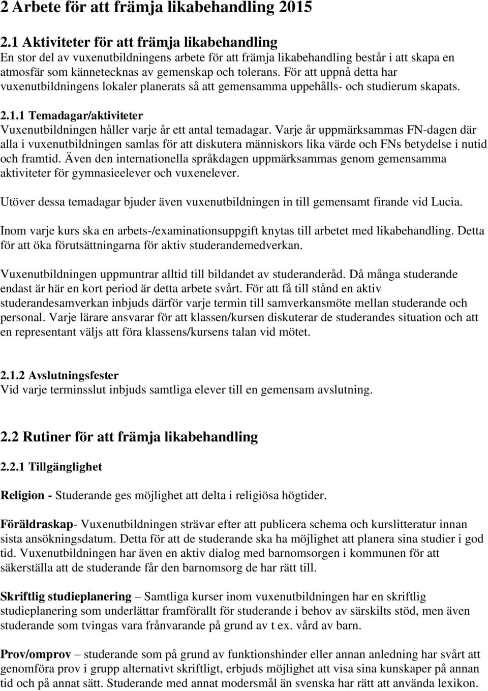 För att uppnå detta har vuxenutbildningens lokaler planerats så att gemensamma uppehålls- och studierum skapats. 2.1.1 Temadagar/aktiviteter Vuxenutbildningen håller varje år ett antal temadagar.