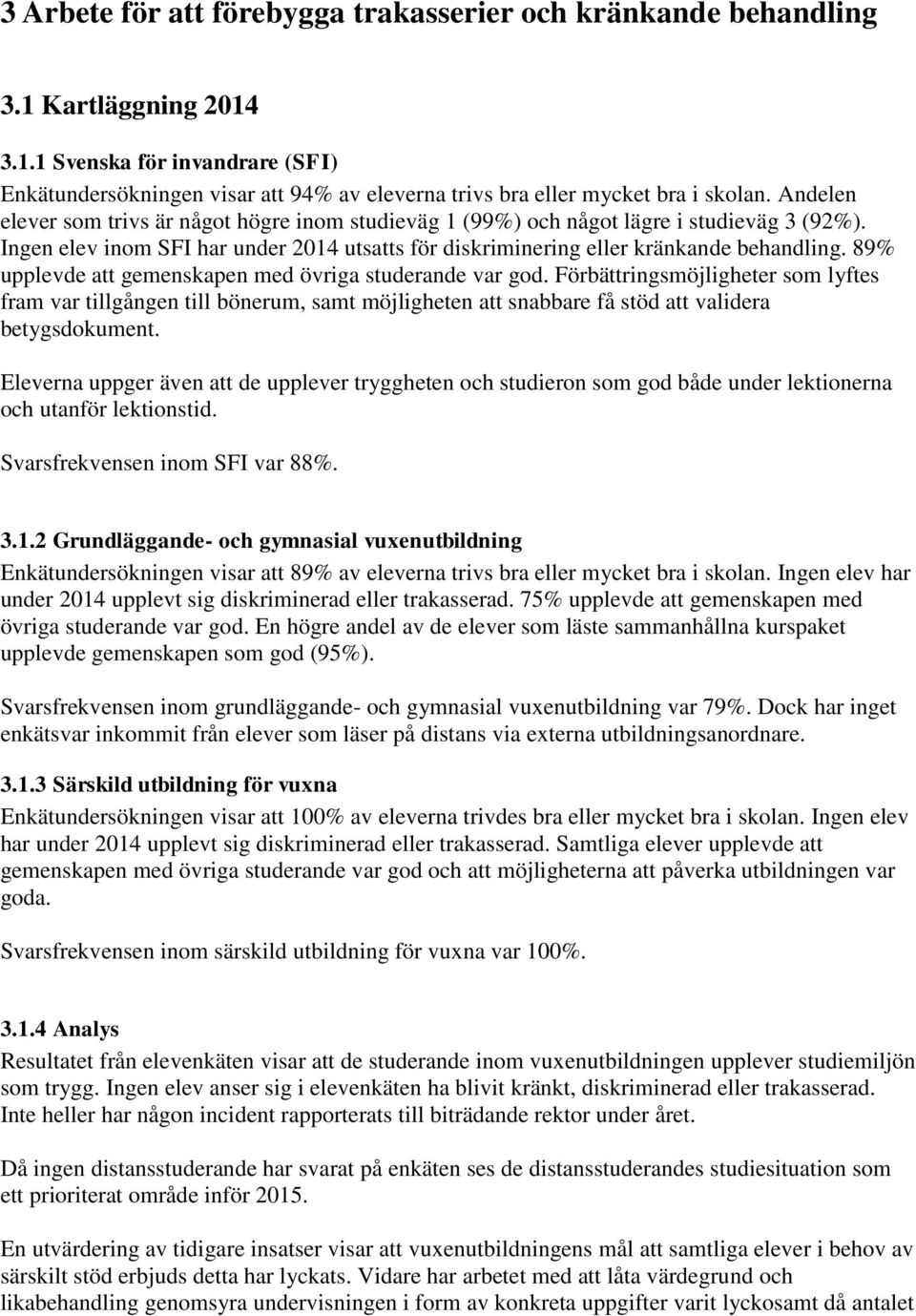 89% upplevde att gemenskapen med övriga studerande var god. Förbättringsmöjligheter som lyftes fram var tillgången till bönerum, samt möjligheten att snabbare få stöd att validera betygsdokument.