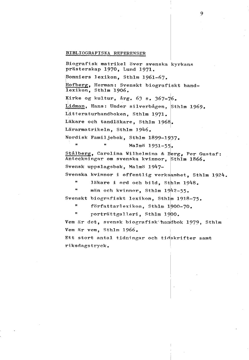 Lit teraturhandboken, Sthlm 1971, Läkare och tandläkare, Sthlm 1968 7 I Lararmatrikel,n, Sthlm 1946, Nordisk Farnil jebok, Sthlm 1899-1937. n fl MalImii 3 951-351.