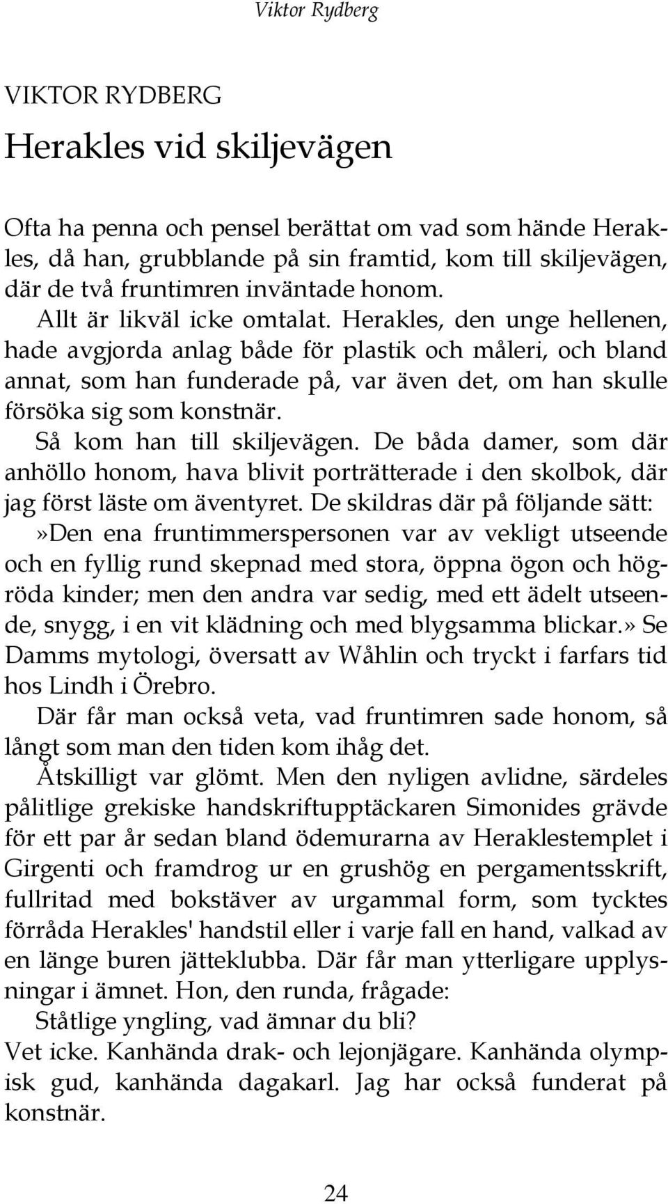 Herakles, den unge hellenen, hade avgjorda anlag både för plastik och måleri, och bland annat, som han funderade på, var även det, om han skulle försöka sig som konstnär. Så kom han till skiljevägen.