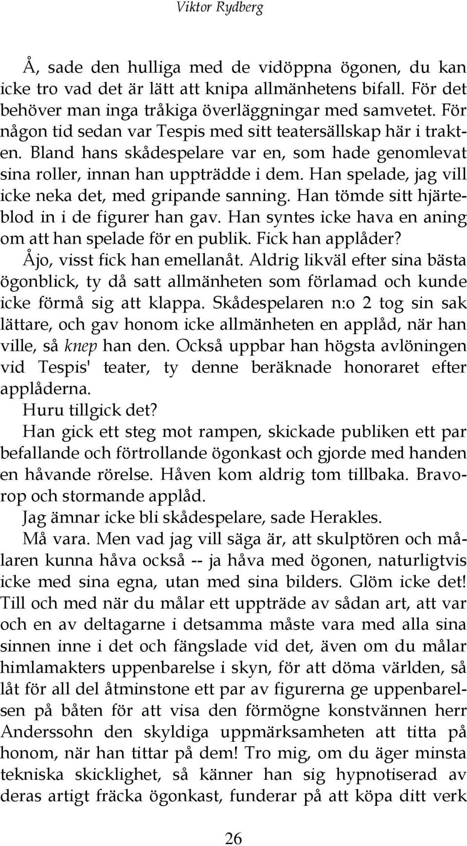 Han spelade, jag vill icke neka det, med gripande sanning. Han tömde sitt hjärteblod in i de figurer han gav. Han syntes icke hava en aning om att han spelade för en publik. Fick han applåder?