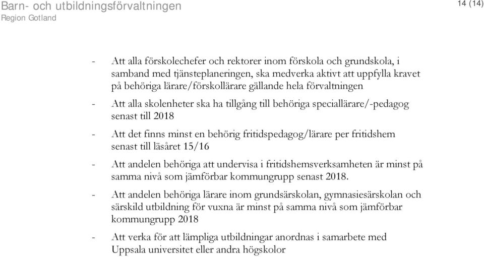 15/16 - Att andelen behöriga att undervisa i fritidshemsverksamheten är minst på samma nivå som jämförbar kommungrupp senast 2018.