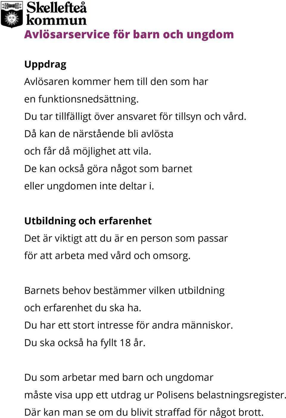 De kan också göra något som barnet eller ungdomen inte deltar i. Barnets behov bestämmer vilken utbildning och erfarenhet du ska ha.