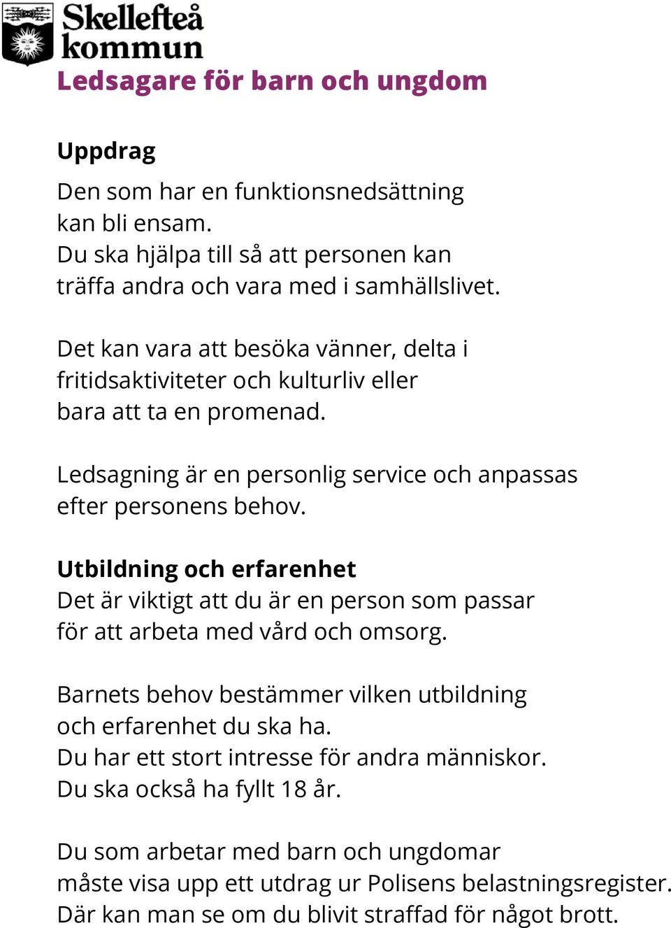 Det kan vara att besöka vänner, delta i fritidsaktiviteter och kulturliv eller bara att ta en promenad.