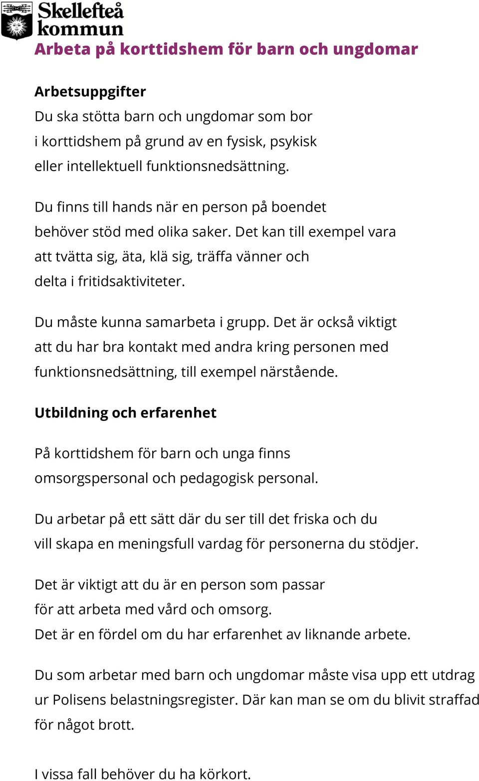 Du måste kunna samarbeta i grupp. Det är också viktigt att du har bra kontakt med andra kring personen med funktionsnedsättning, till exempel närstående.