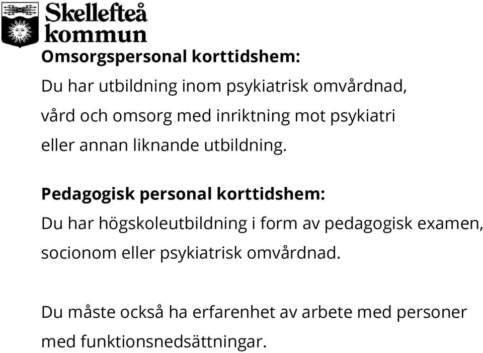 Pedagogisk personal korttidshem: Du har högskoleutbildning i form av pedagogisk examen,