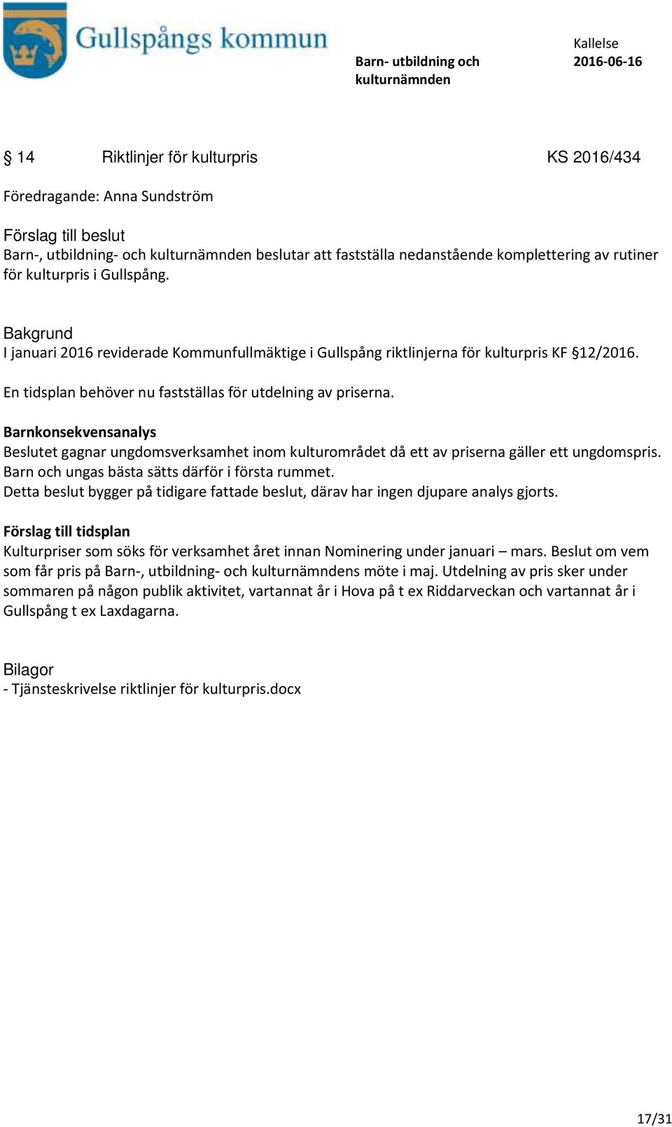 Barnkonsekvensanalys Beslutet gagnar ungdomsverksamhet inom kulturområdet då ett av priserna gäller ett ungdomspris. Barn och ungas bästa sätts därför i första rummet.