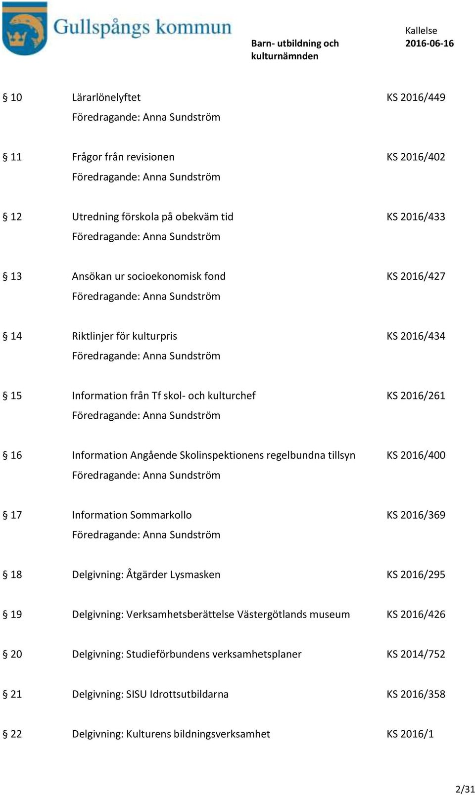 2016/400 17 Information Sommarkollo KS 2016/369 18 Delgivning: Åtgärder Lysmasken KS 2016/295 19 Delgivning: Verksamhetsberättelse Västergötlands museum KS 2016/426