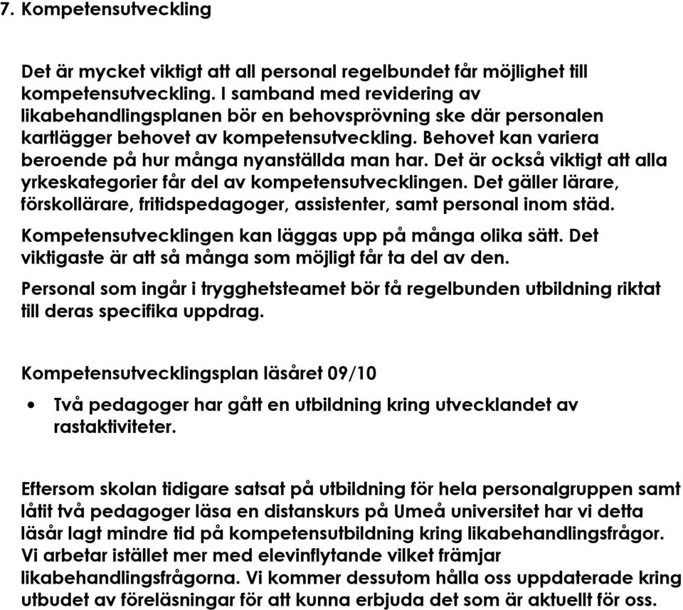 Det är också viktigt att alla yrkeskategorier får del av kompetensutvecklingen. Det gäller lärare, förskollärare, fritidspedagoger, assistenter, samt personal inom städ.
