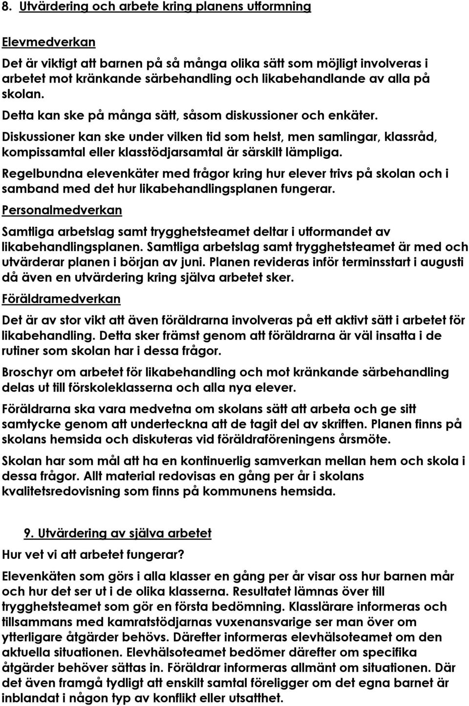 Diskussioner kan ske under vilken tid som helst, men samlingar, klassråd, kompissamtal eller klasstödjarsamtal är särskilt lämpliga.