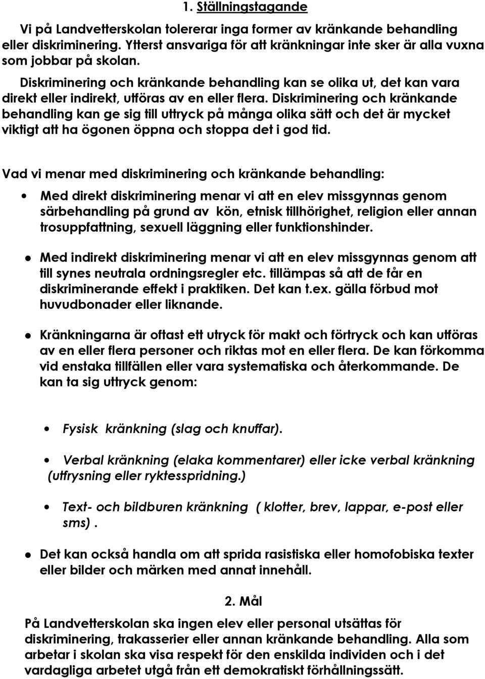 Diskriminering och kränkande behandling kan ge sig till uttryck på många olika sätt och det är mycket viktigt att ha ögonen öppna och stoppa det i god tid.