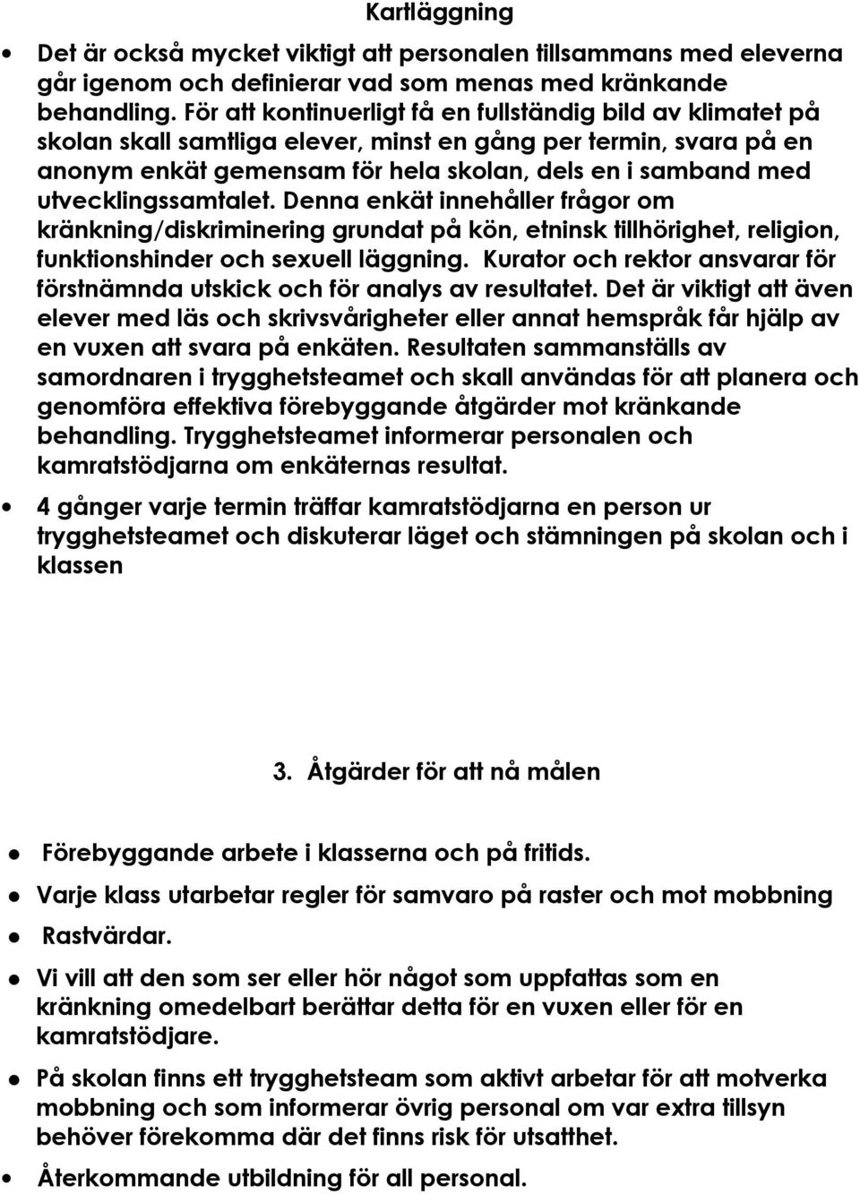 utvecklingssamtalet. Denna enkät innehåller frågor om kränkning/diskriminering grundat på kön, etninsk tillhörighet, religion, funktionshinder och sexuell läggning.