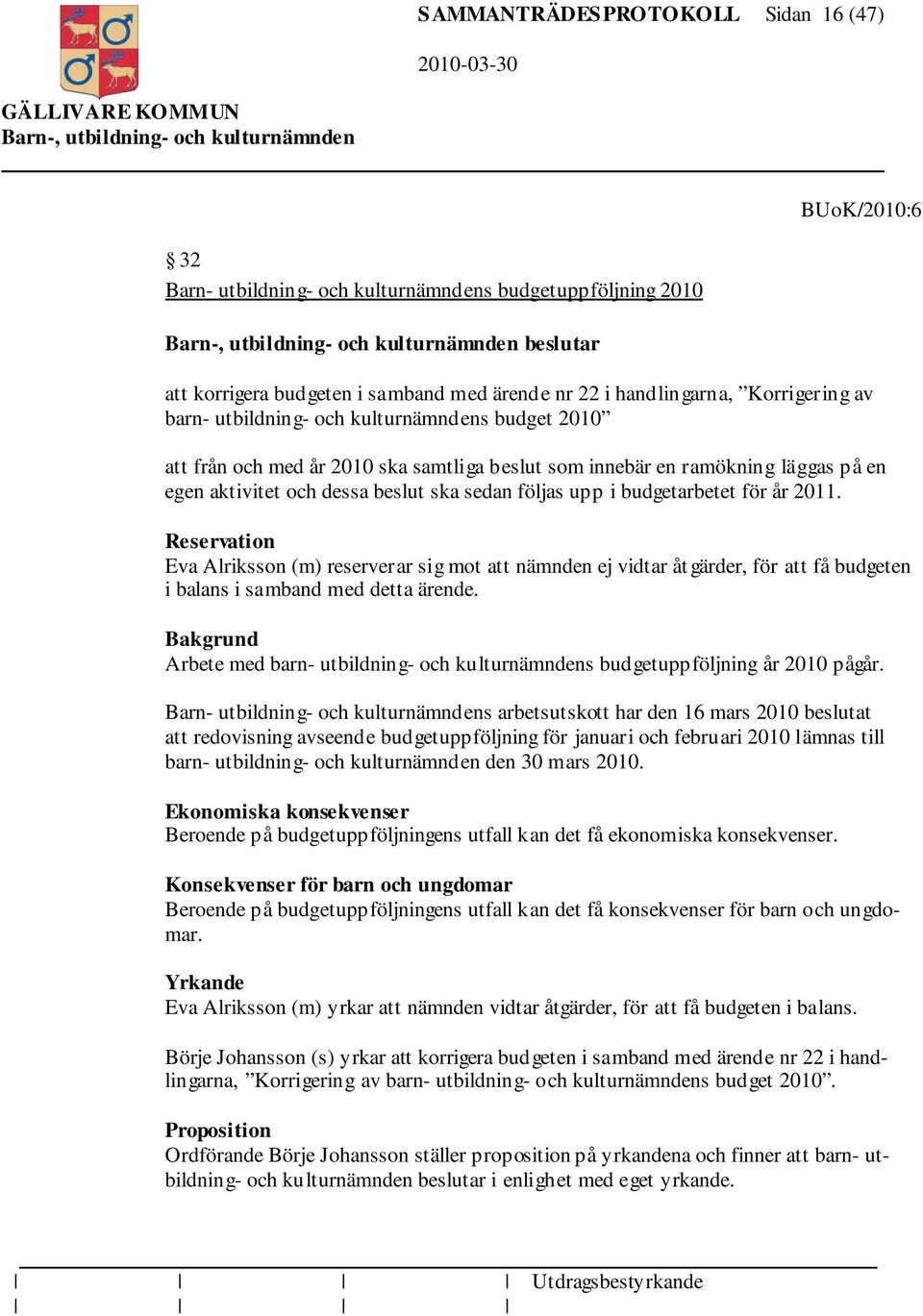 budgetarbetet för år 2011. Reservation Eva Alriksson (m) reserverar sig mot att nämnden ej vidtar åt gärder, för att få budgeten i balans i samband med detta ärende.