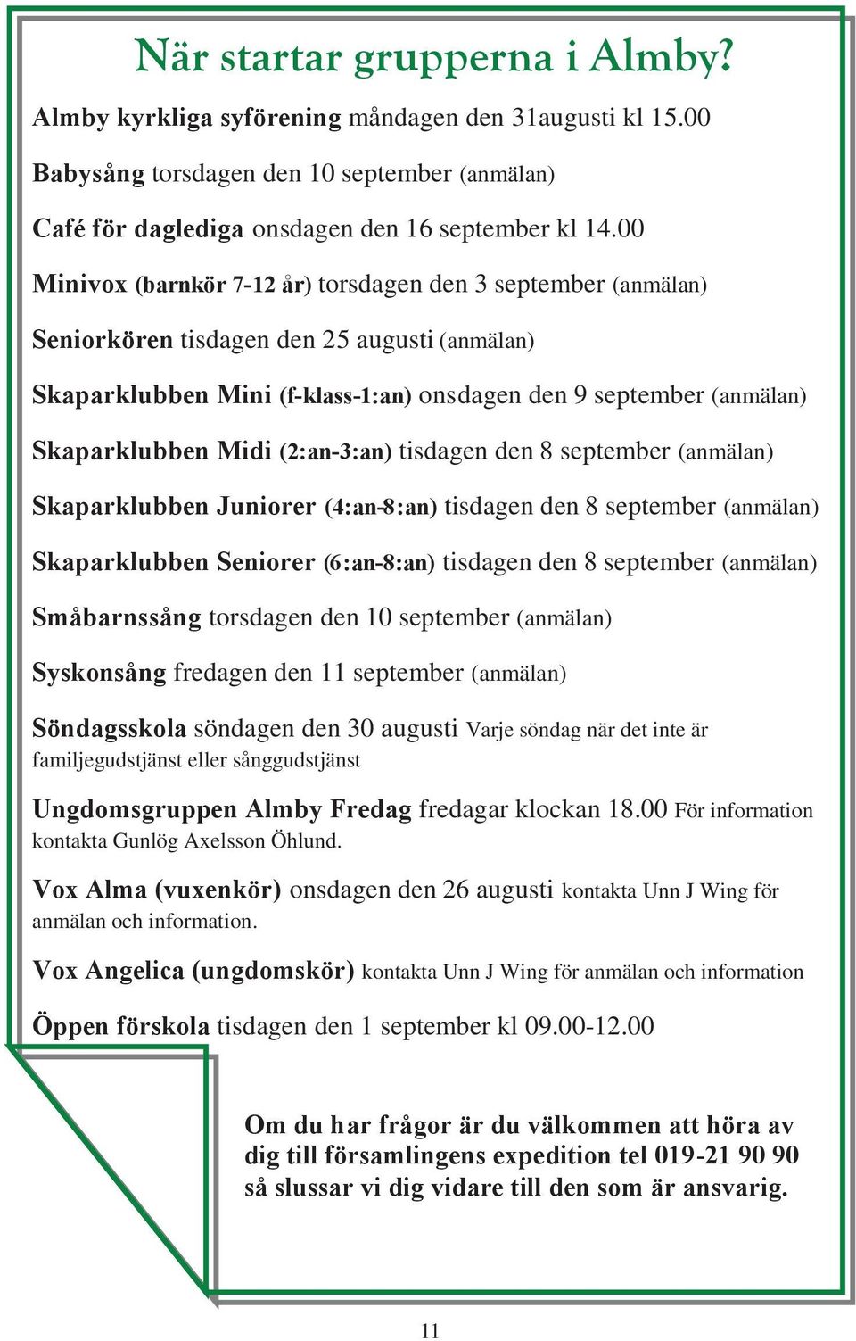 (2:an-3:an) tisdagen den 8 september (anmälan) Skaparklubben Juniorer (4:an-8:an) tisdagen den 8 september (anmälan) Skaparklubben Seniorer (6:an-8:an) tisdagen den 8 september (anmälan) Småbarnssång