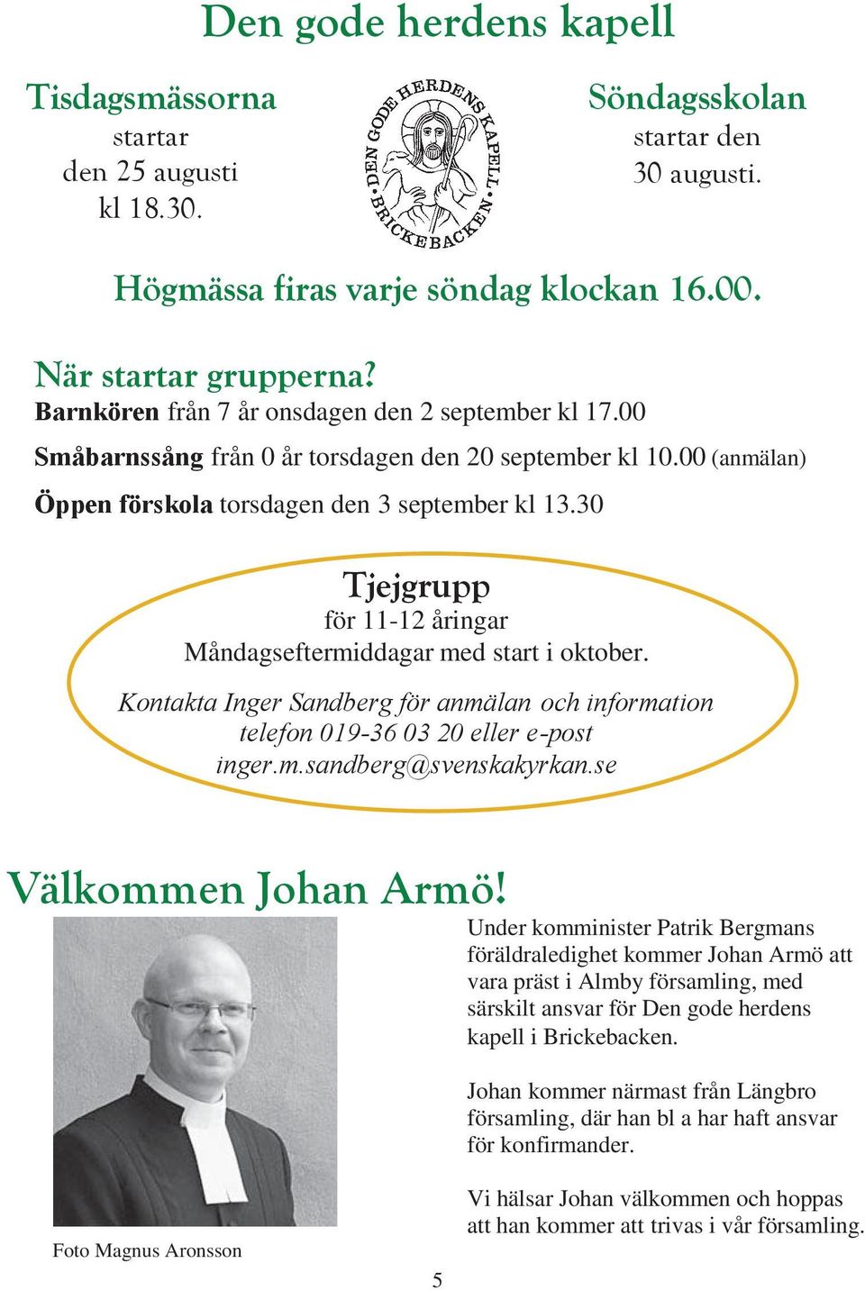 30 Tjejgrupp för 11-12 åringar Måndagseftermiddagar med start i oktober. Kontakta Inger Sandberg för anmälan och information telefon 019-36 03 20 eller e-post inger.m.sandberg@svenskakyrkan.