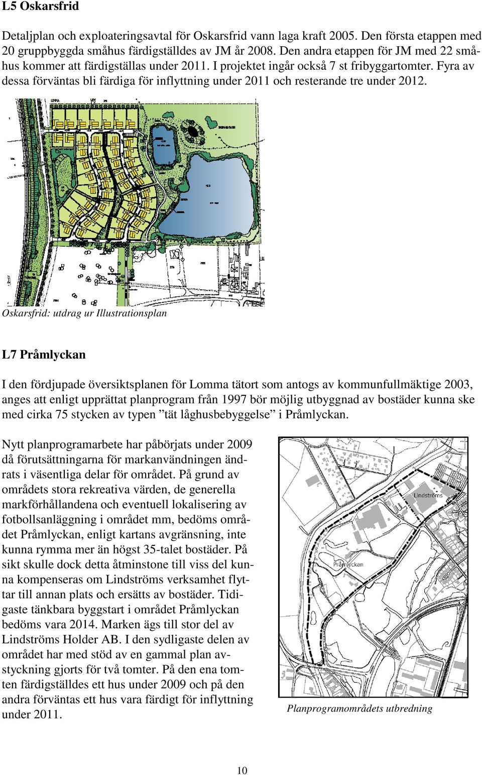 Fyra av dessa förväntas bli färdiga för inflyttning under 2011 och resterande tre under 2012.