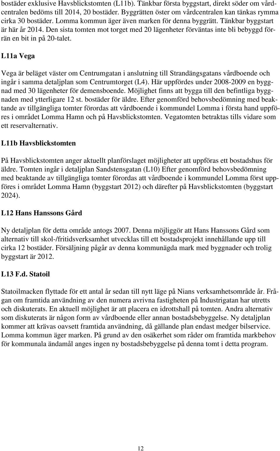 L11a Vega Vega är beläget väster om Centrumgatan i anslutning till Strandängsgatans vårdboende och ingår i samma detaljplan som Centrumtorget (L4).