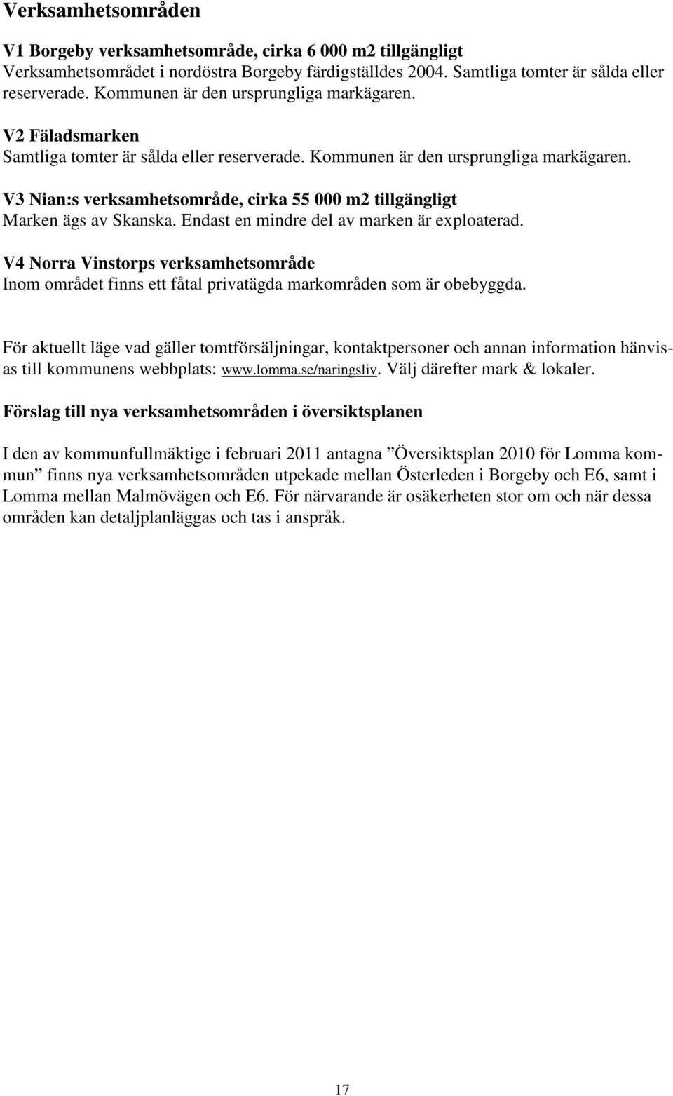 V3 Nian:s verksamhetsområde, cirka 55 000 m2 tillgängligt Marken ägs av Skanska. Endast en mindre del av marken är exploaterad.