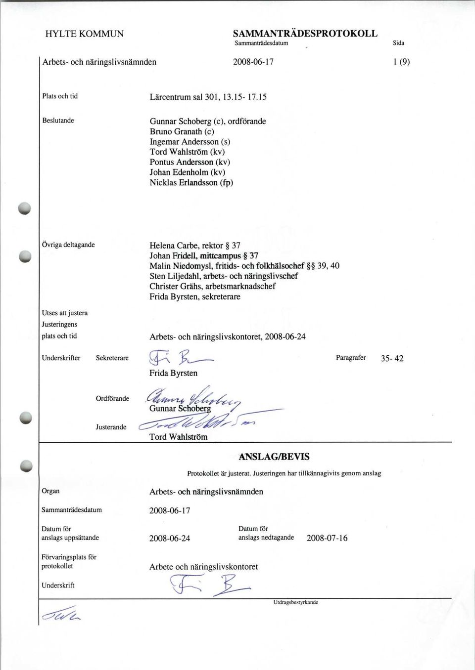 justera Justeringens plats och tid Helena Carbe, rektor 37 Johan Fridell, mittcampus 37 Malin Niedomysl, fritids- och folkhälsochef 39, 40 Sten Liljedahl, arbets- och näringslivschef Christer Grähs,