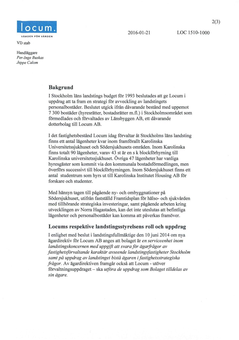 strategi för avveckling av landstingets personalbostäder. Beslutet utgick ifrån dåvarande bestånd med uppemot 7300 bostäder (hyresrätter, bostadsrätter m.fl.