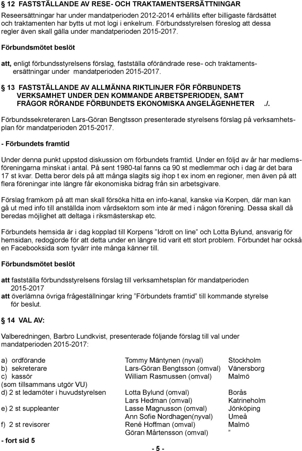 RIKTLINJER FÖR FÖRBUNDETS VERKSAMHET UNDER DEN KOMMANDE ARBETSPERIODEN, SAMT FRÅGOR RÖRANDE FÖRBUNDETS EKONOMISKA ANGELÄGENHETER./.