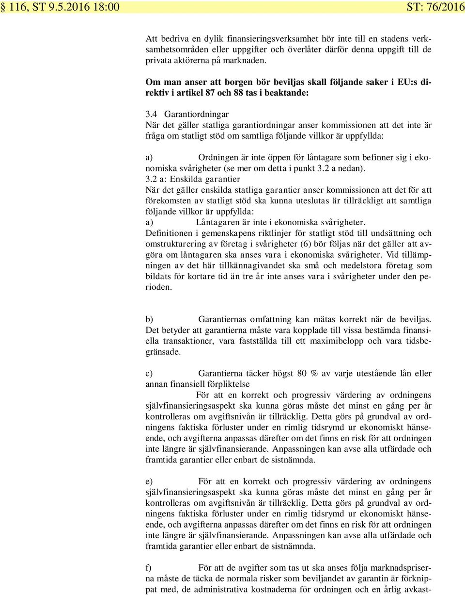 marknaden. Om man anser att borgen bör beviljas skall följande saker i EU:s direktiv i artikel 87 och 88 tas i beaktande: 3.