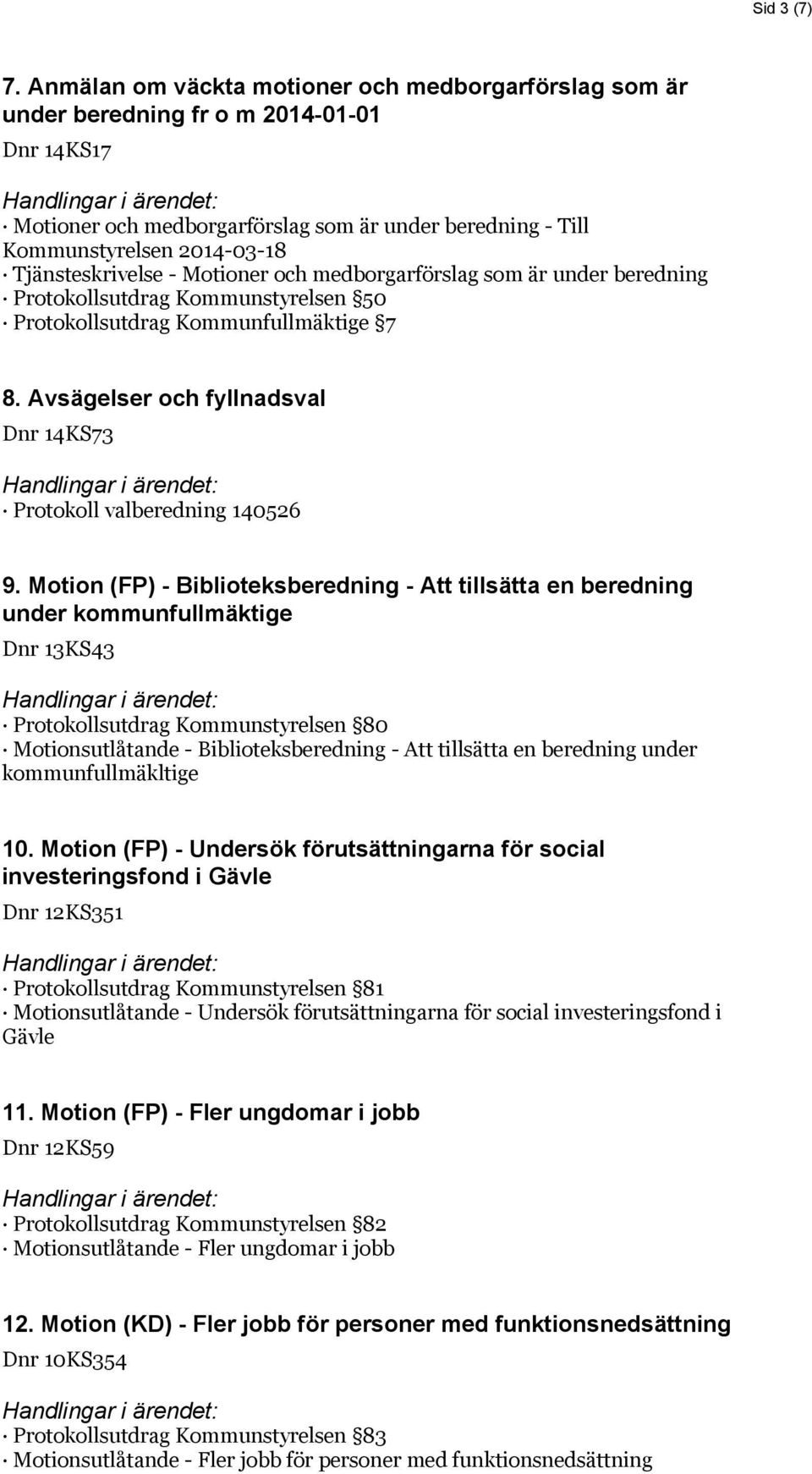 Tjänsteskrivelse - Motioner och medborgarförslag som är under beredning Protokollsutdrag Kommunstyrelsen 50 Protokollsutdrag Kommunfullmäktige 7 8.