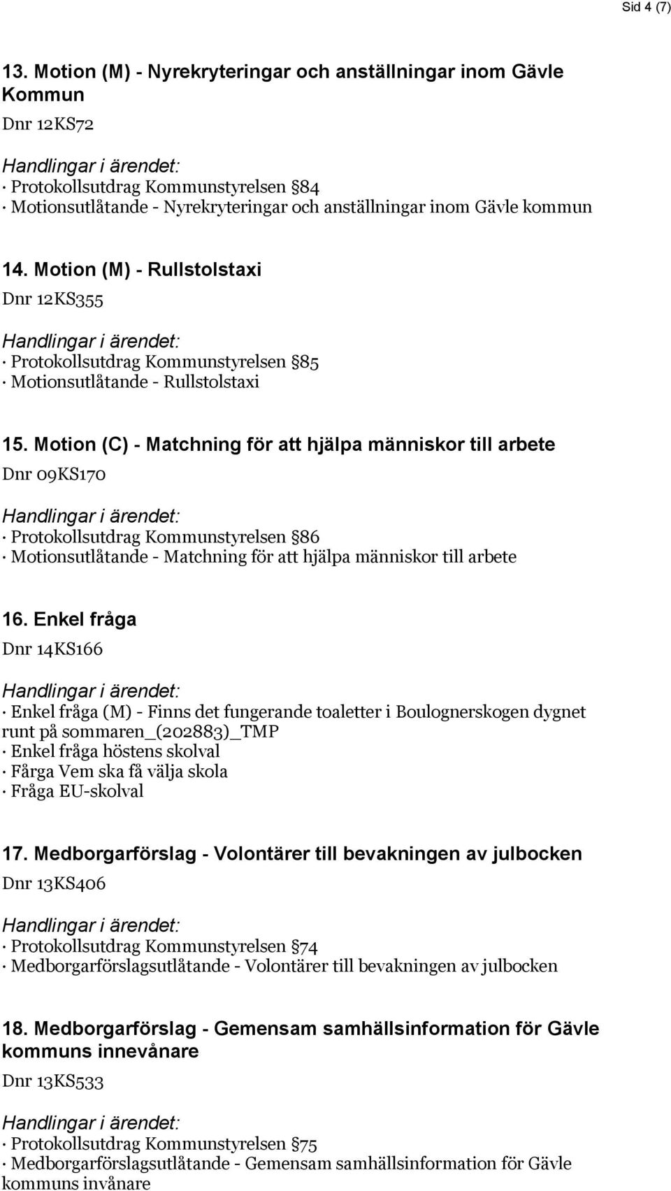 Motion (C) - Matchning för att hjälpa människor till arbete Dnr 09KS170 Protokollsutdrag Kommunstyrelsen 86 Motionsutlåtande - Matchning för att hjälpa människor till arbete 16.