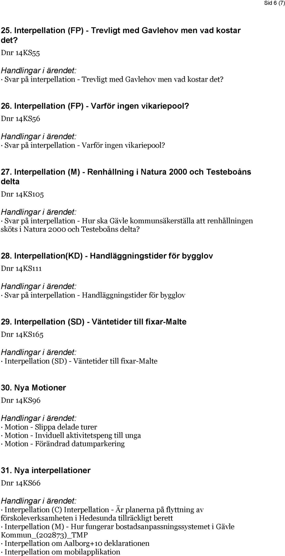 Interpellation (M) - Renhållning i Natura 2000 och Testeboåns delta Dnr 14KS105 Svar på interpellation - Hur ska Gävle kommunsäkerställa att renhållningen sköts i Natura 2000 och Testeboåns delta? 28.