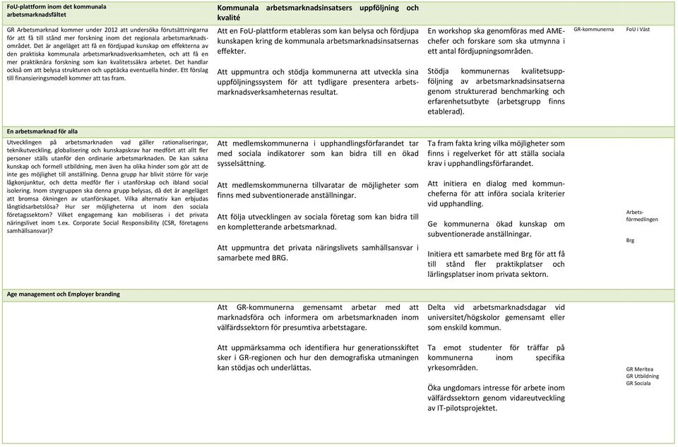 Det handlar också om att belysa strukturen och upptäcka eventuella hinder. Ett förslag till finansieringsmodell kommer att tas fram.