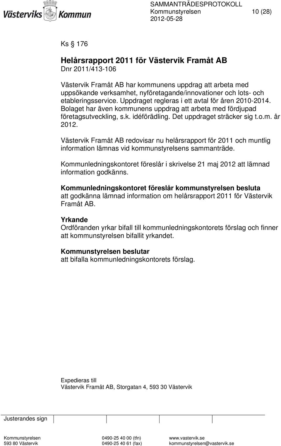 Det uppdraget sträcker sig t.o.m. år 2012. Västervik Framåt AB redovisar nu helårsrapport för 2011 och muntlig information lämnas vid kommunstyrelsens sammanträde.