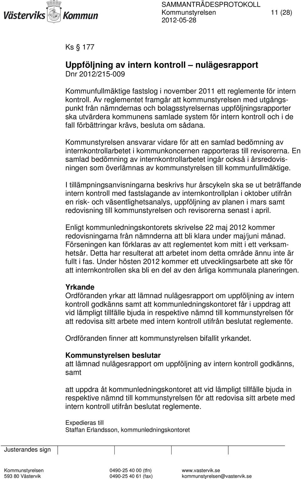 förbättringar krävs, besluta om sådana. Kommunstyrelsen ansvarar vidare för att en samlad bedömning av internkontrollarbetet i kommunkoncernen rapporteras till revisorerna.