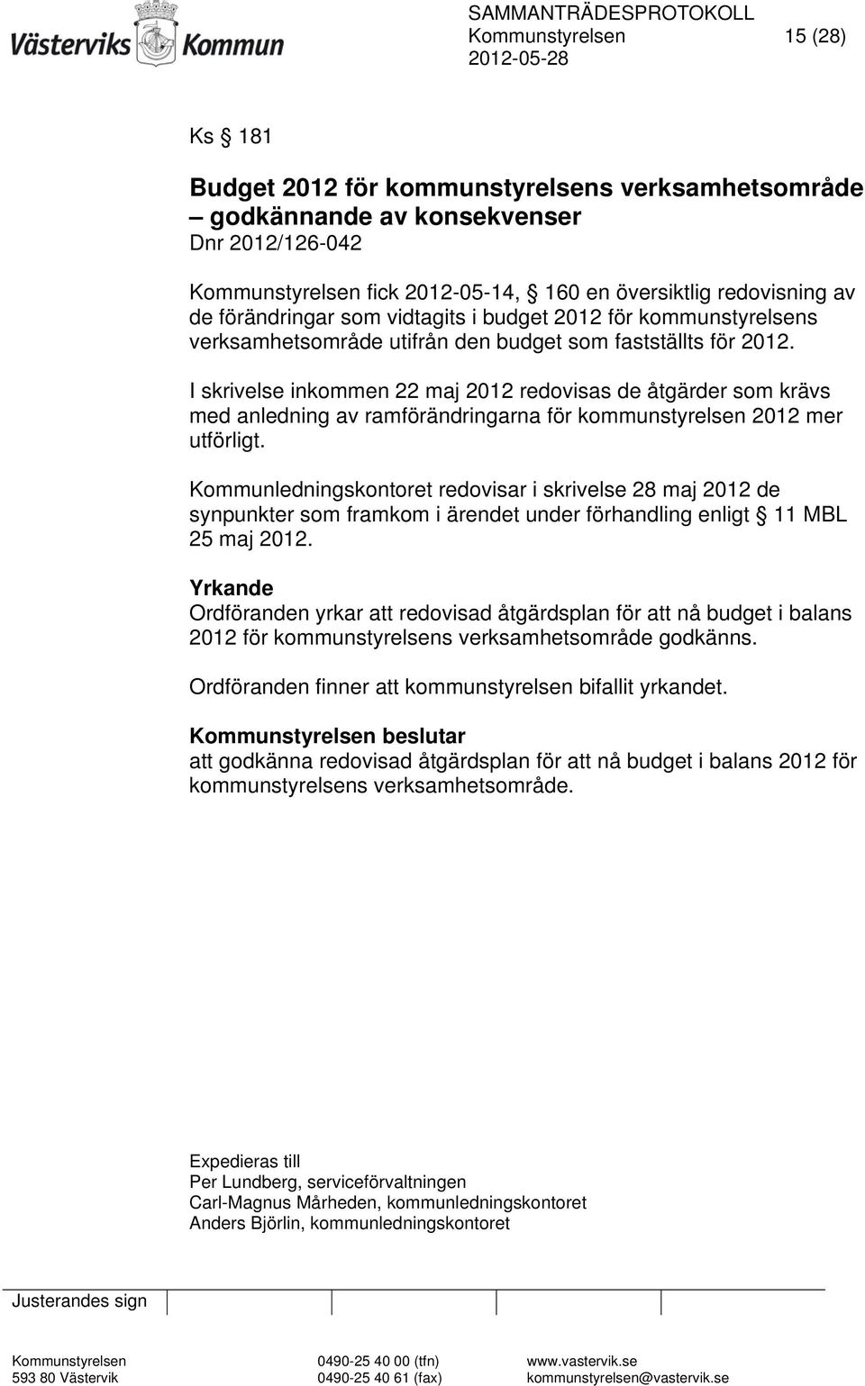 I skrivelse inkommen 22 maj 2012 redovisas de åtgärder som krävs med anledning av ramförändringarna för kommunstyrelsen 2012 mer utförligt.