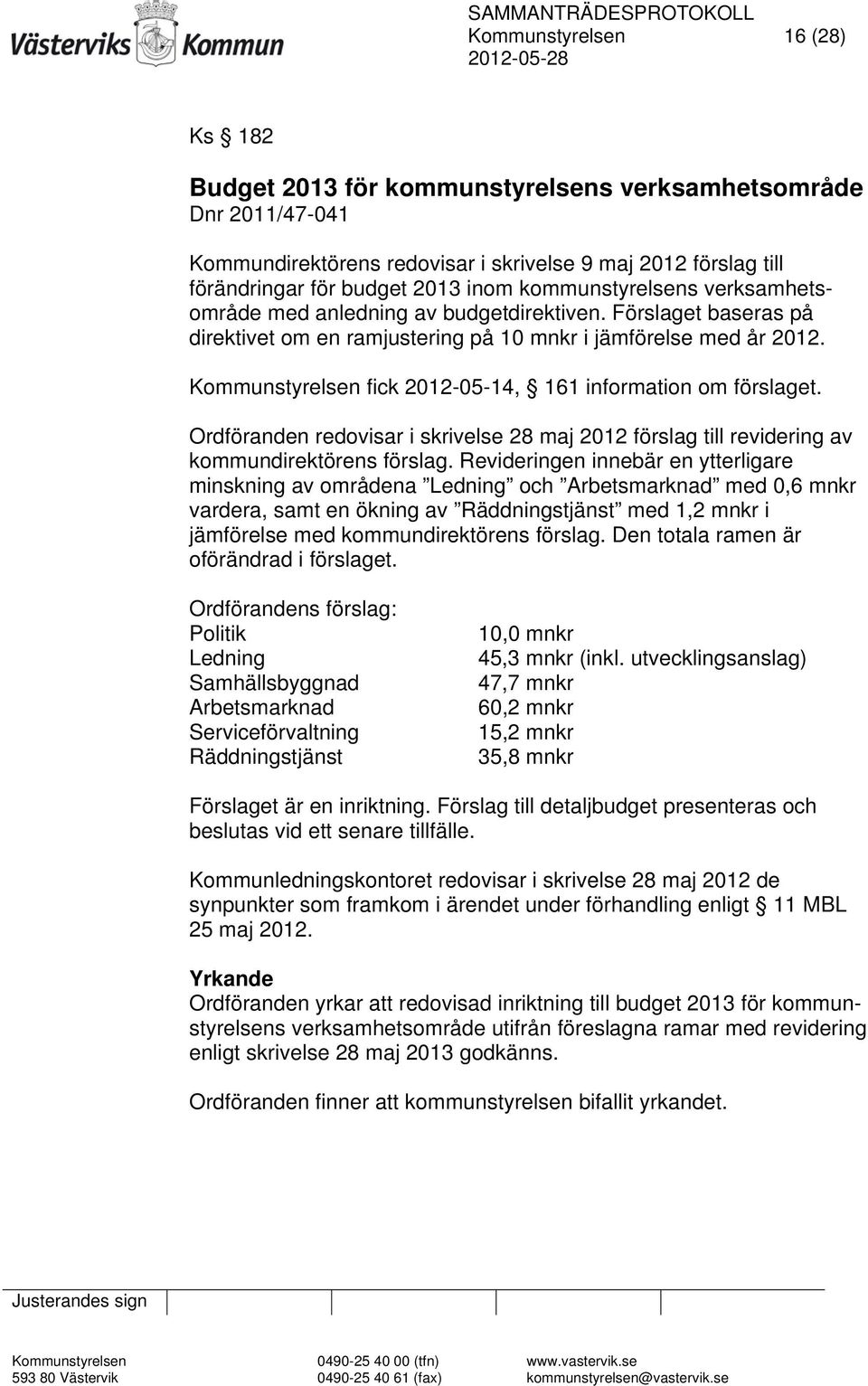 Kommunstyrelsen fick 2012-05-14, 161 information om förslaget. Ordföranden redovisar i skrivelse 28 maj 2012 förslag till revidering av kommundirektörens förslag.