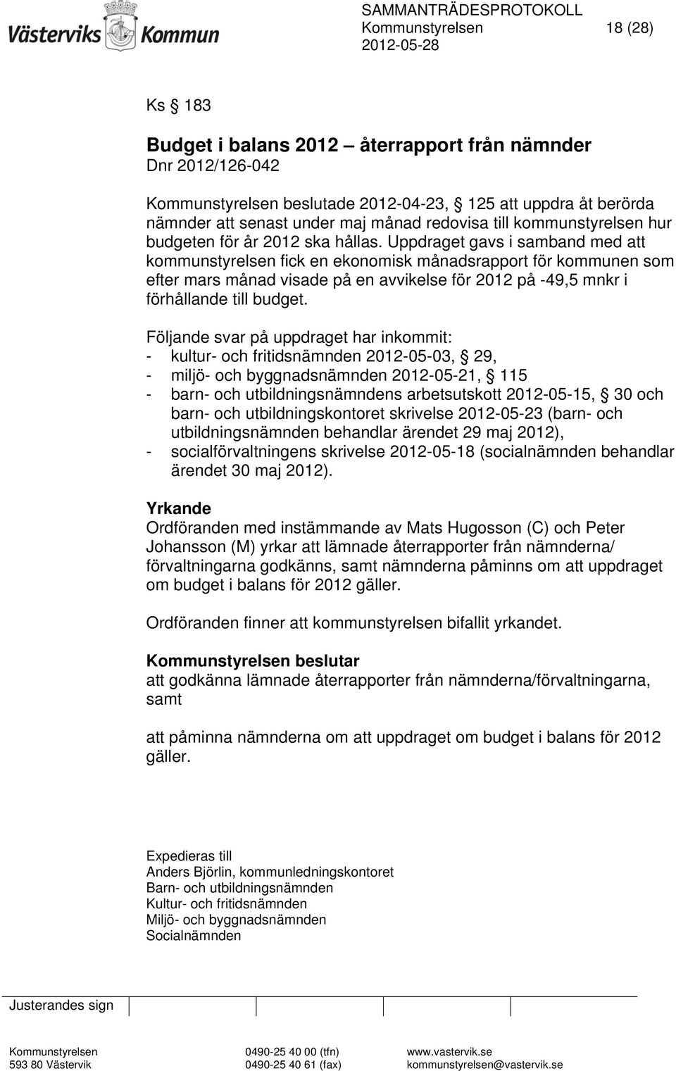 Uppdraget gavs i samband med att kommunstyrelsen fick en ekonomisk månadsrapport för kommunen som efter mars månad visade på en avvikelse för 2012 på -49,5 mnkr i förhållande till budget.